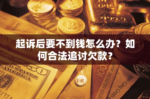 北京起诉后要不到钱怎么办？如何合法追讨欠款？