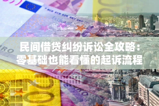 北京民间借贷纠纷诉讼全攻略:零基础也能看懂的起诉流程与证据整理指南 北京民间借贷纠纷诉讼全攻略:零基础也能看懂的起诉流程与证据整理指南