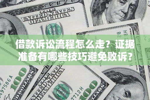 北京借款诉讼流程怎么走？证据准备有哪些技巧避免败诉？