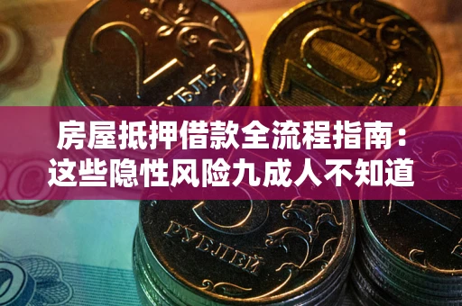 北京房屋抵押借款全流程指南：这些隐性风险九成人不知道