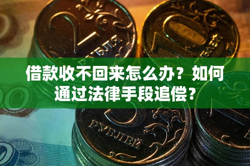 北京借款收不回来怎么办？如何通过法律手段追偿？
