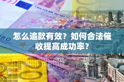 北京怎么追款有效？如何合法催收提高成功率？