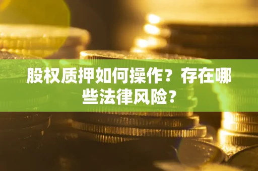 北京股权质押如何操作？存在哪些法律风险？