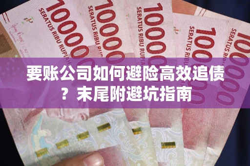 北京要账公司如何避险高效追债？末尾附避坑指南