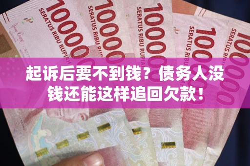 北京起诉后要不到钱？债务人没钱还能这样追回欠款！