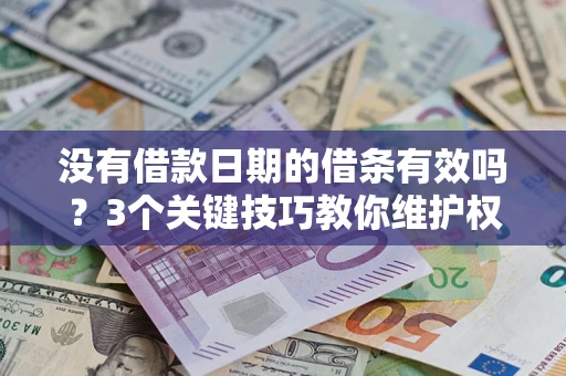北京没有借款日期的借条有效吗？3个关键技巧教你维护权益