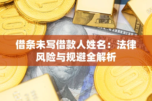 北京借条未写借款人姓名：法律风险与规避全解析