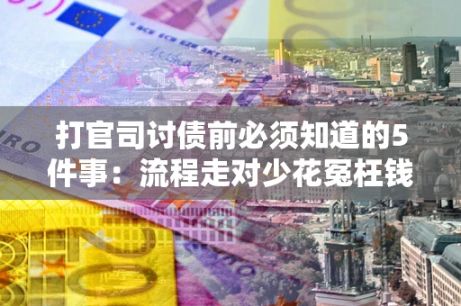 北京打官司讨债前必须知道的5件事：流程走对少花冤枉钱