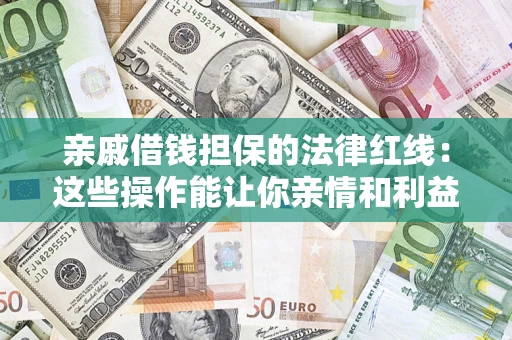 北京亲戚借钱担保的法律红线：这些操作能让你亲情和利益两不误