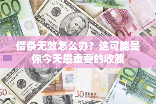 北京借条无效怎么办？这可能是你今天最重要的收藏