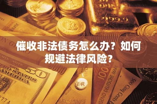 北京催收非法债务怎么办？如何规避法律风险？