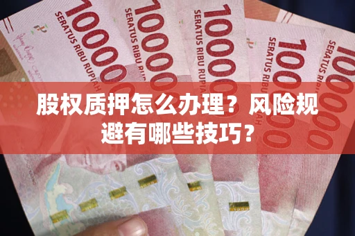 北京股权质押怎么办理？风险规避有哪些技巧？