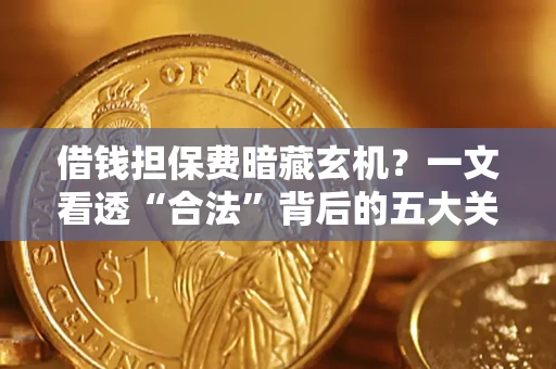 北京借钱担保费暗藏玄机？一文看透“合法”背后的五大关键陷阱