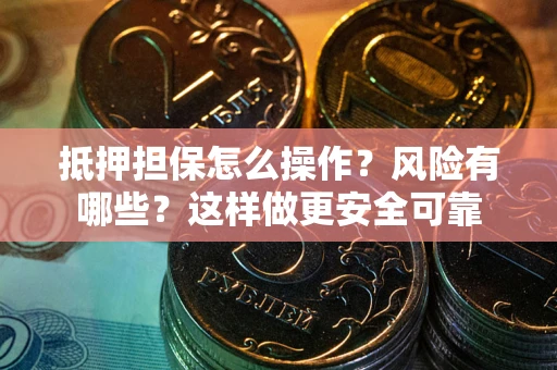 北京抵押担保怎么操作？风险有哪些？这样做更安全可靠