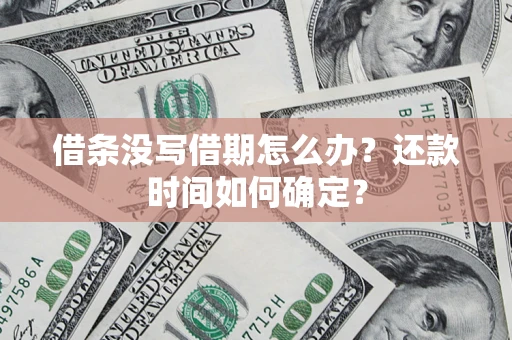 北京借条没写借期怎么办？还款时间如何确定？