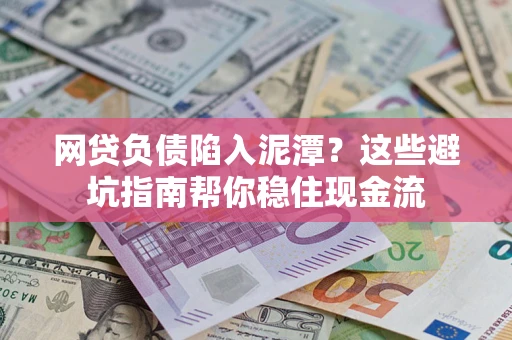 北京网贷负债陷入泥潭？这些避坑指南帮你稳住现金流