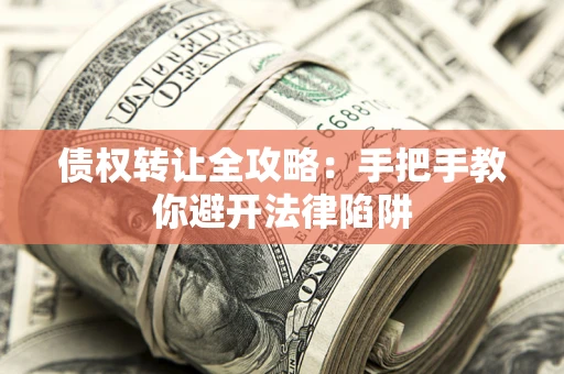 北京债权转让全攻略：手把手教你避开法律陷阱