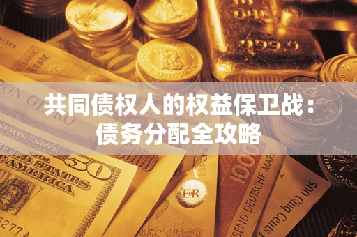 北京共同债权人的权益保卫战：债务分配全攻略