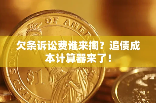 北京欠条诉讼费谁来掏？追债成本计算器来了！