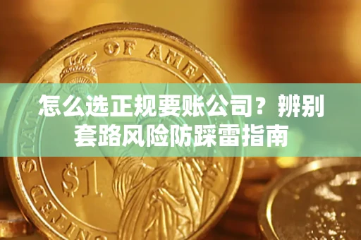 北京怎么选正规要账公司？辨别套路风险防踩雷指南