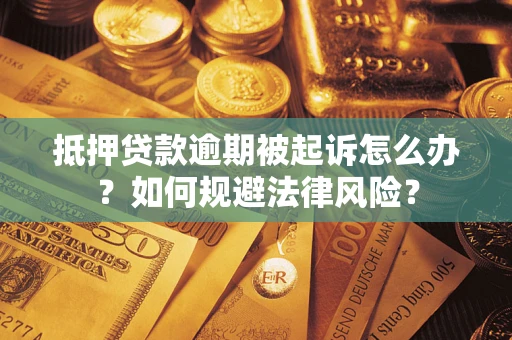北京抵押贷款逾期被起诉怎么办？如何规避法律风险？