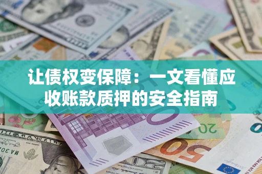 北京让债权变保障：一文看懂应收账款质押的安全指南