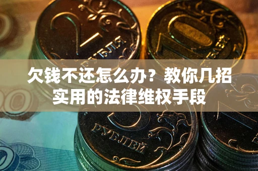 北京欠钱不还怎么办？教你几招实用的法律维权手段
