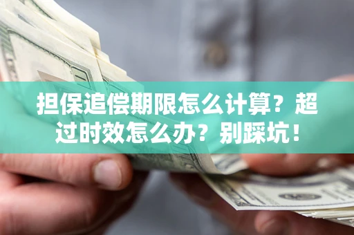 北京担保追偿期限怎么计算？超过时效怎么办？别踩坑！