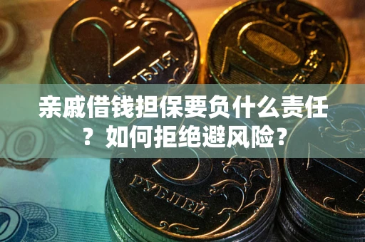 北京亲戚借钱担保要负什么责任？如何拒绝避风险？