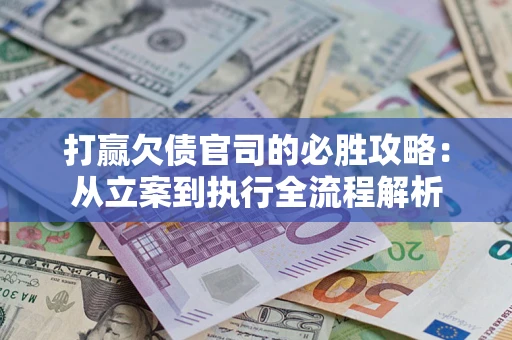 北京打赢欠债官司的必胜攻略：从立案到执行全流程解析