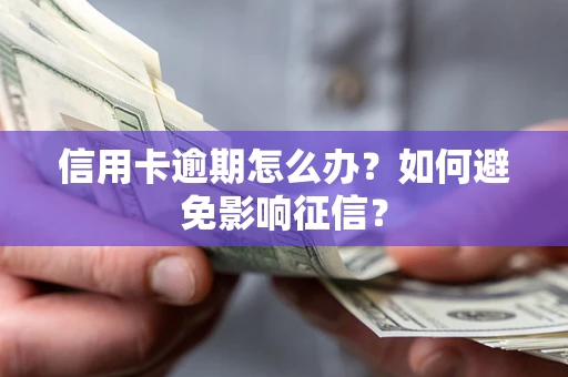 北京信用卡逾期怎么办？如何避免影响征信？