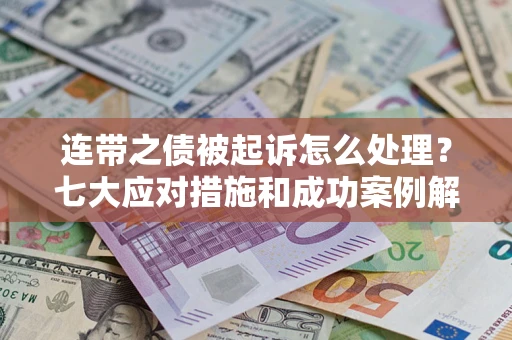 北京连带之债被起诉怎么处理？七大应对措施和成功案例解析