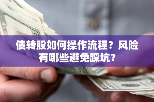 北京债转股如何操作流程？风险有哪些避免踩坑？