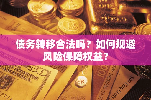 北京债务转移合法吗？如何规避风险保障权益？