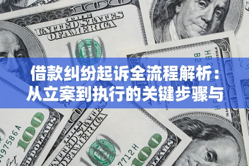 北京借款纠纷起诉全流程解析：从立案到执行的关键步骤与防败诉指南
