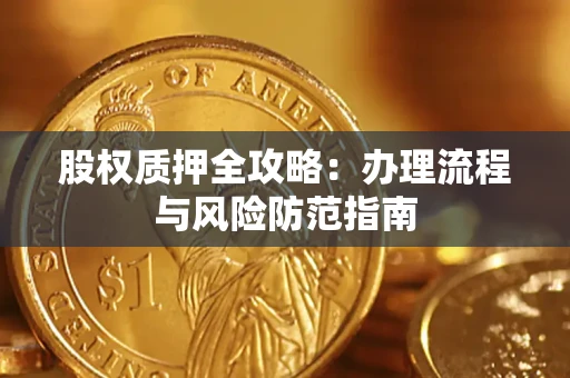 北京股权质押全攻略：办理流程与风险防范指南