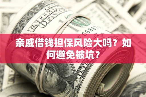 北京亲戚借钱担保风险大吗？如何避免被坑？