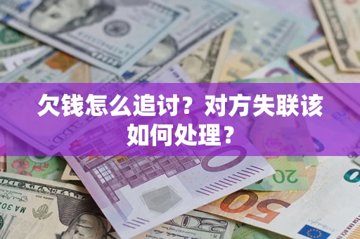 北京欠钱怎么追讨？对方失联该如何处理？