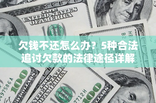 北京欠钱不还怎么办？5种合法追讨欠款的法律途径详解