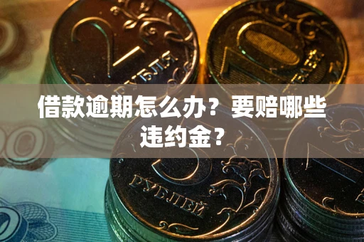 北京借款逾期怎么办？要赔哪些违约金？