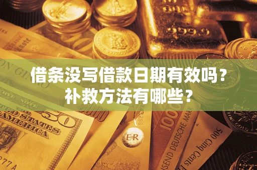 北京借条没写借款日期有效吗?补救方法有哪些? 北京借条没写借款日期有效吗?补救方法有哪些?
