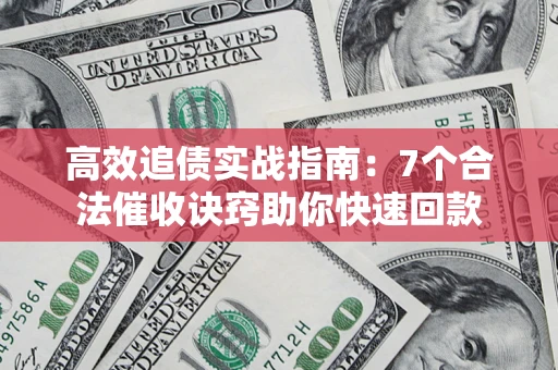 北京高效追债实战指南：7个合法催收诀窍助你快速回款