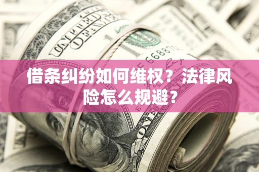 北京借条纠纷如何维权？法律风险怎么规避？