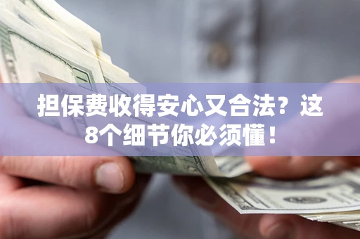 北京担保费收得安心又合法？这8个细节你必须懂！