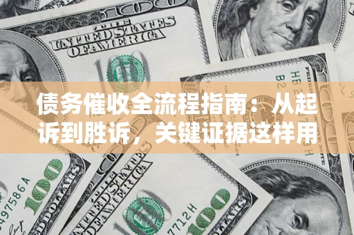 北京债务催收全流程指南：从起诉到胜诉，关键证据这样用