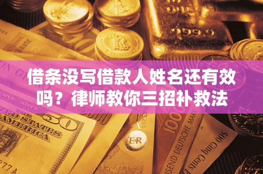 北京借条没写借款人姓名还有效吗？律师教你三招补救法