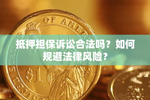 北京抵押担保诉讼合法吗？如何规避法律风险？