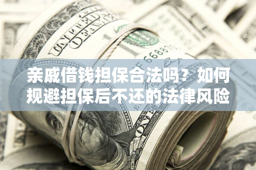 北京亲戚借钱担保合法吗？如何规避担保后不还的法律风险？
