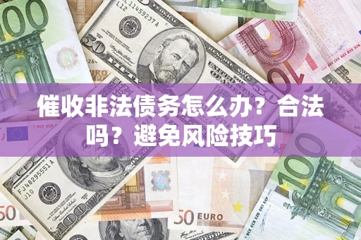 北京催收非法债务怎么办？合法吗？避免风险技巧