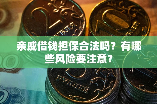 北京亲戚借钱担保合法吗？有哪些风险要注意？